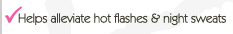 Helps alleviate hot flashes and night sweats